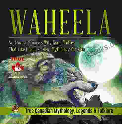 Waheela Northwest Canada S Wily Giant Wolves That Like Headless Men Mythology For Kids True Canadian Mythology Legends Folklore