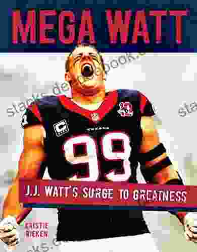 Mega Watt: J J Watt S Surge To Greatness