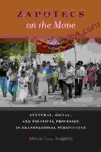 Zapotecs On The Move: Cultural Social And Political Processes In Transnational Perspective (Latinidad: Transnational Cultures In The United States)